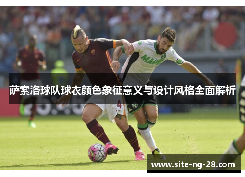 萨索洛球队球衣颜色象征意义与设计风格全面解析