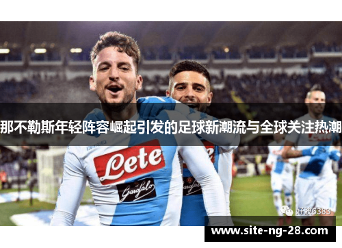 那不勒斯年轻阵容崛起引发的足球新潮流与全球关注热潮