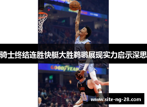 骑士终结连胜快艇大胜鹈鹕展现实力启示深思 骑士终结连胜快艇大胜鹈鹕展现实力启示深思