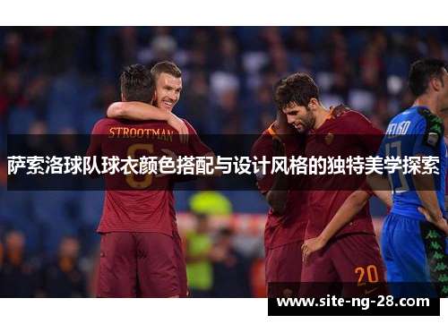 萨索洛球队球衣颜色搭配与设计风格的独特美学探索