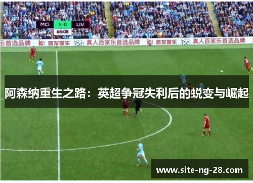 阿森纳重生之路：英超争冠失利后的蜕变与崛起